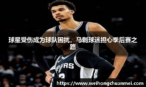 球星受伤成为球队困扰，马刺球迷担心季后赛之路